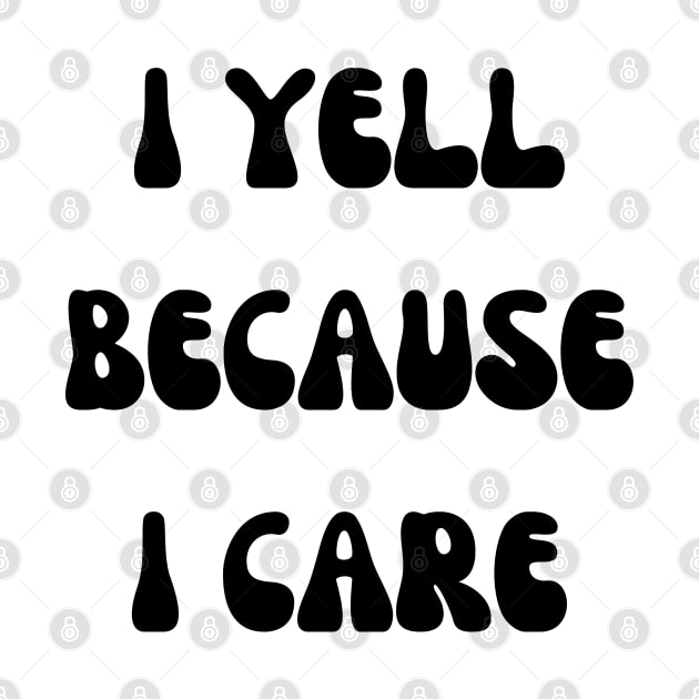 i yell because i care by mdr design