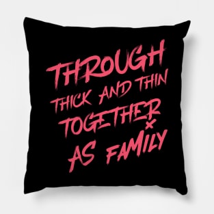 Through thick and thin, together as family. Family quotes. Pillow