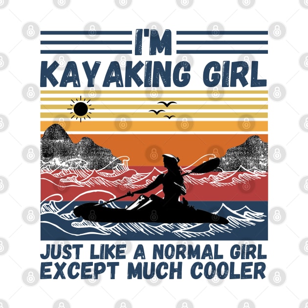 I’m Kayaking Girl Just Lik A Normal Girl Except Much Cooler by JustBeSatisfied
