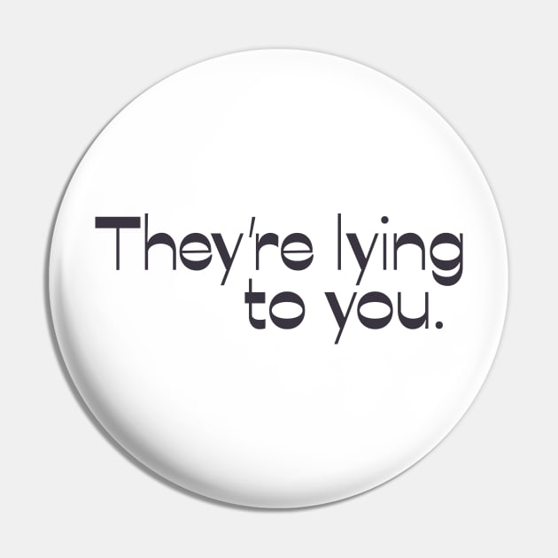 They're Lying to You Pin by calebfaires