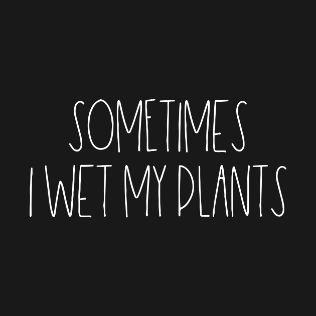 Sometimes I wet my plants by LemonBox