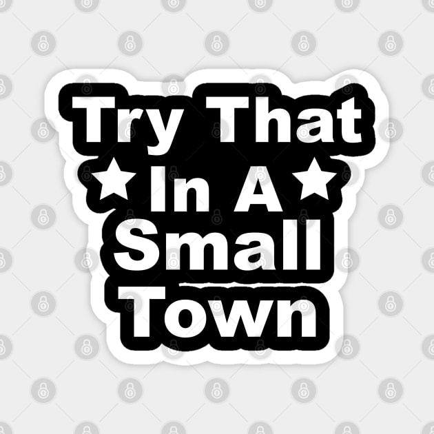 Try That In A Small Town - version 2 Magnet by Linys