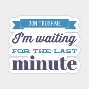 Don't Rush Me I'm Waiting For The Last Minute funny sarcastic Magnet