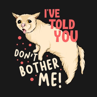 I've Told You Don't Bother Me T-Shirt