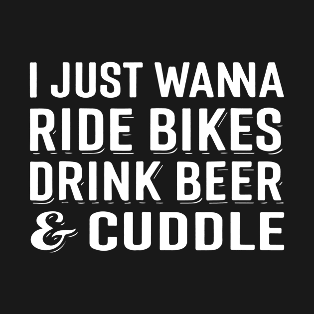 I Just Wanna Ride Bikes Drink Beer And Cuddle by JensAllison