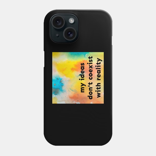 My Ideas Don't Coexist With Reality Phone Case by Emma Lorraine Aspen
