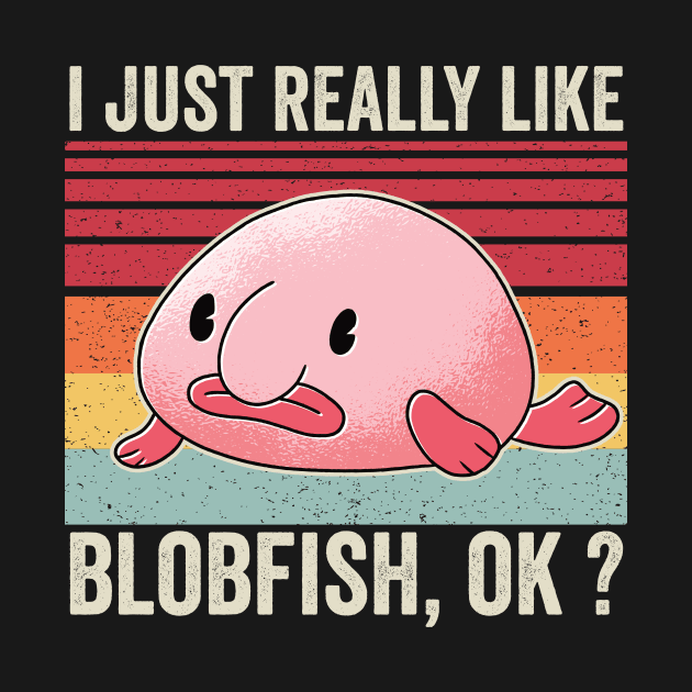 I Just Really Like Blobfish Funny by Visual Vibes