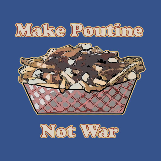 Disover Make Poutine Not War - Poutine - T-Shirt