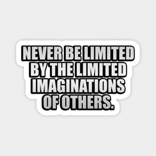 Never be limited by the limited imaginations of others Magnet