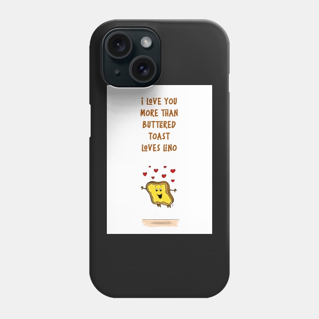 I love you more than buttered toast loves lino Phone Case by GarryVaux