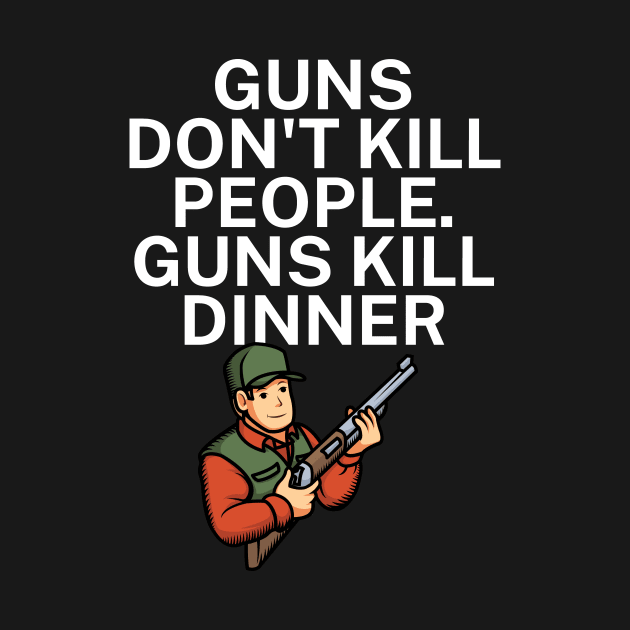 Guns don't kill people Guns kill dinner by maxcode