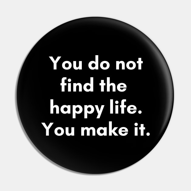 You don't find happy life, you make it. Pin by Word and Saying