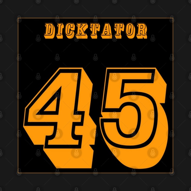 DICKtator 45 - No tRump 2024 - Front by SubversiveWare