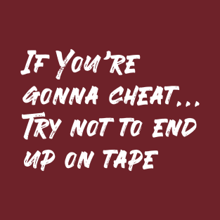 If You're gonna cheat... T-Shirt