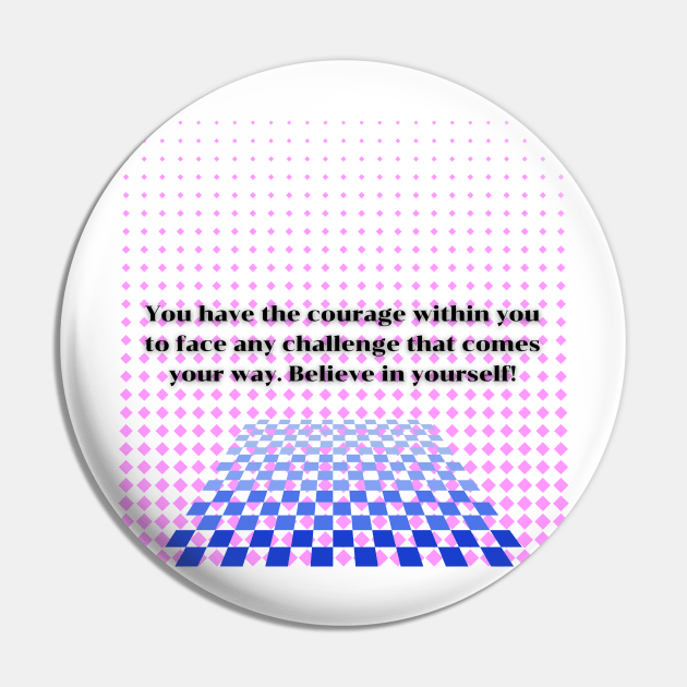 You have the courage within you to face any challenge that comes your way Pin by Clean P