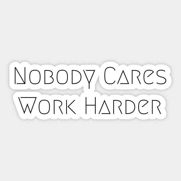 Nobody Cares Work Harder - Nobody Cares Work Harder - Sticker