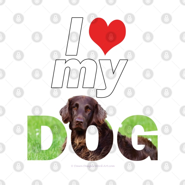 I love (heart) my dog - Flatcoat oil painting wordart by DawnDesignsWordArt