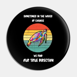 Sometimes In The Waves Of Change We Find Our True Direction Pin