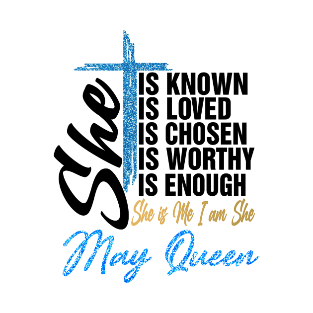 May Queen She Is Known Loved Chosen Worthy Enough She Is Me I Am She by Vladis