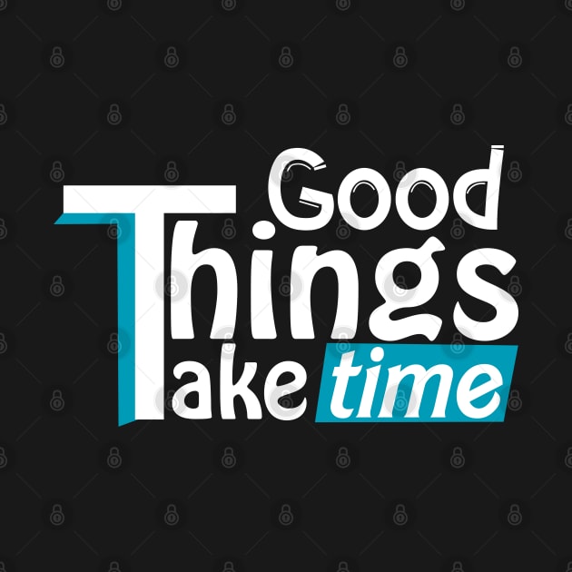 Good things take time by DarkTee.xyz