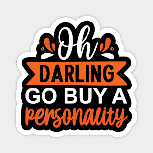 Oh darling go buy a personality - saying Magnet