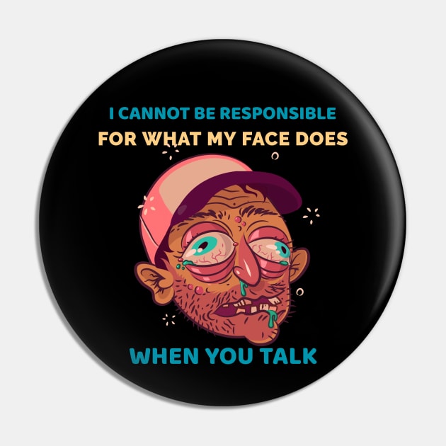 I Cannot Be Responsible for What My Face Does When You Talk Pin by pixelatedidea