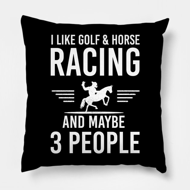 I Like Golf And Horse Racing And Maybe 3 People, Humorous Gift Pillow by Justbeperfect