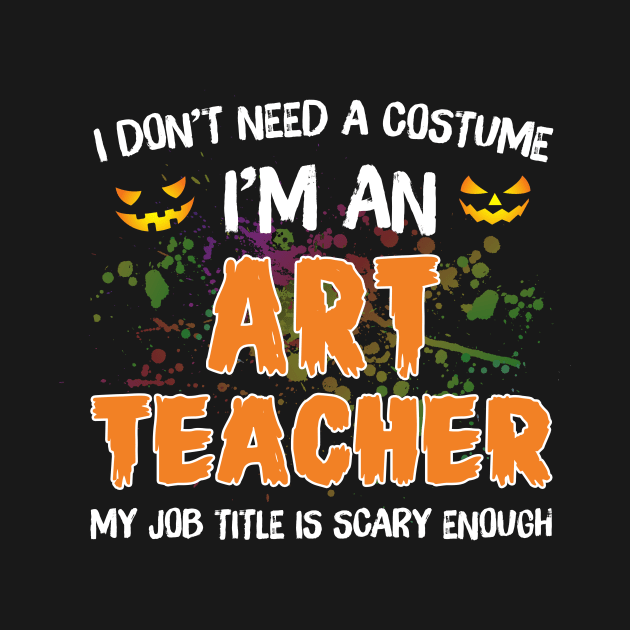 I_m An Art Teacher My Job Title Is Scary Costume Shirt by Terryeare