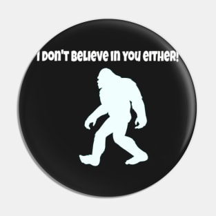 I dont believe in you either tee Pin