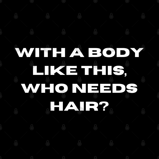 Whit a body like this, who needs hair? Funny Phrase, Men Humor, Joke Guy by JK Mercha