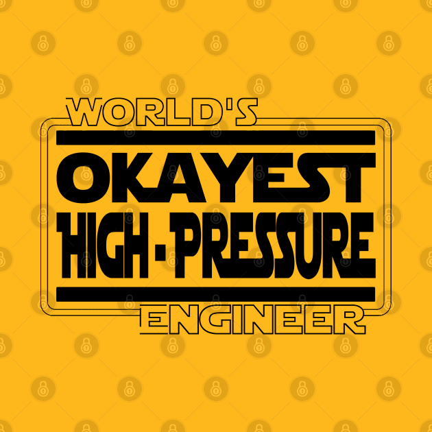 World's Okayest High Pressure Engineer by DUM'aAh!