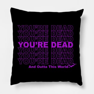 You're Dead and Outta This World Pillow