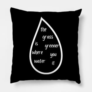 The grass is greener where you water it Pillow