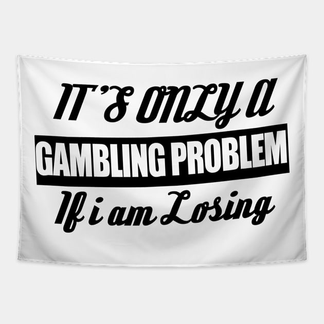 It's Only A Gambling Problem If I Am Losing Tapestry by shopbudgets