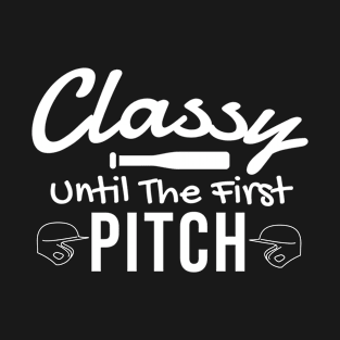 Classy Until The First Pitch T-Shirt