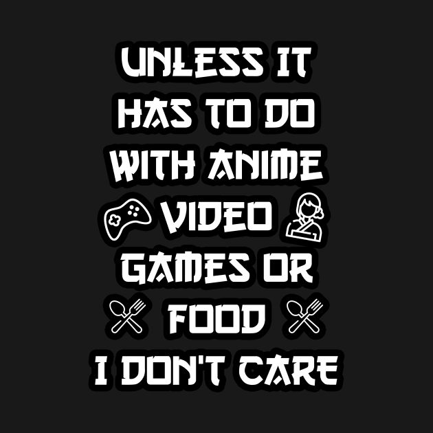 Unless It Has To Do With Anime Video Games or Food by eyoubree