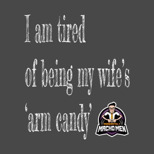 Tired of Being Wife's Arm Candy T-Shirt