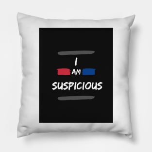 I Am Suspicious Funny Saying Pillow