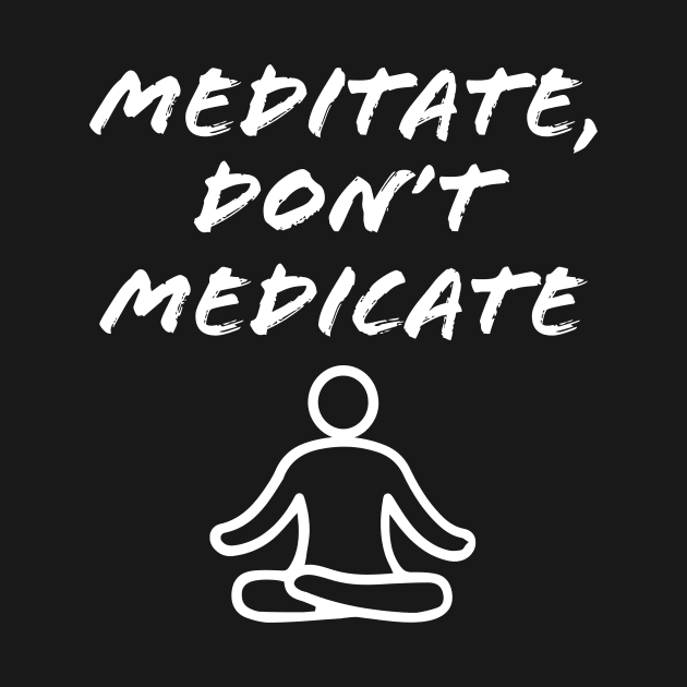 meditate, don't medicate by WakaZ