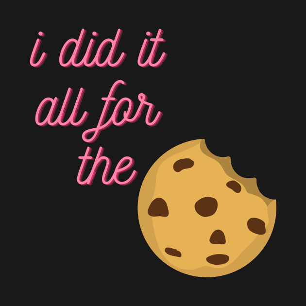 I Did It All For The Cookie by Life Happens Tee Shop