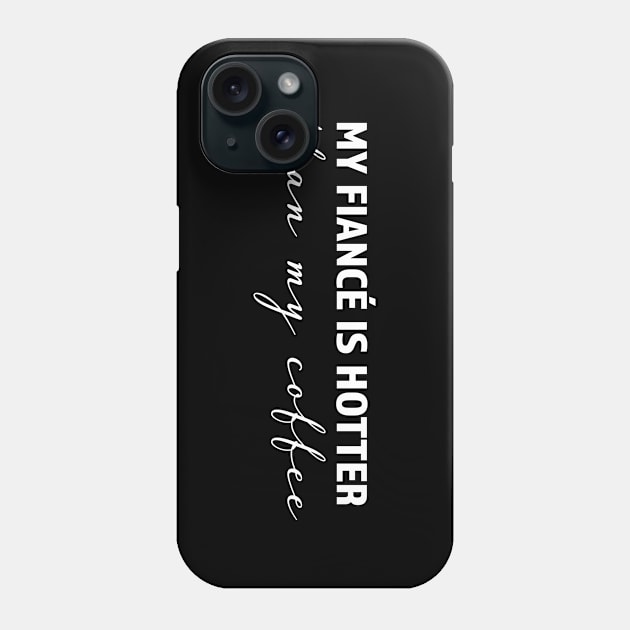 My fiancé is hotter than my coffee - trending gift for coffee and caffeine addicts Phone Case by LookFrog