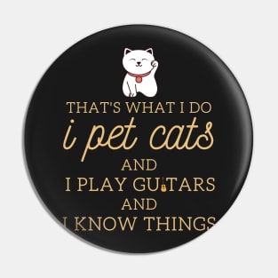 That’s What I Do I Pet Cats I Play Guitars And I Know Things Pin