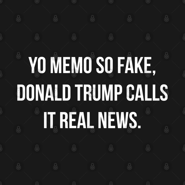 Yo Memo So Fake Trump Calls It Real News by Flippin' Sweet Gear