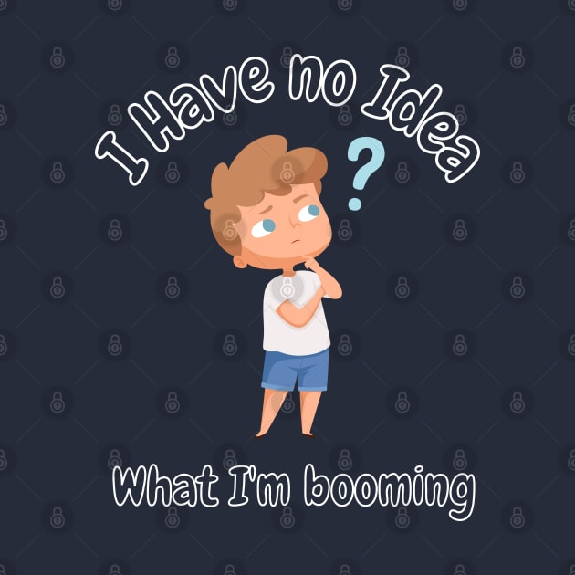 I have no idea what i'm booming Graphic by Designmagenta