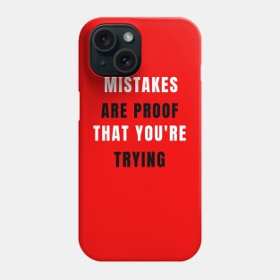 Mistakes Are Proof That You Are Trying My Friend Phone Case