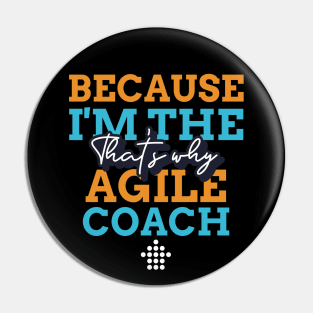 "Because I'm the Agile Coach that's why" Pin