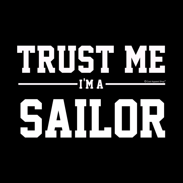 Trust Me Im A Sailor. Cool Gift Idea For Friends by CoolApparelShop