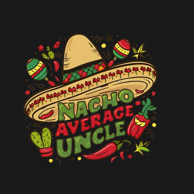 Nacho Average Uncle by Starart Designs