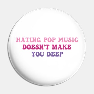 Hating Pop Music Doesn't Make You Deep Funny Music Joke Sarcastic Pin