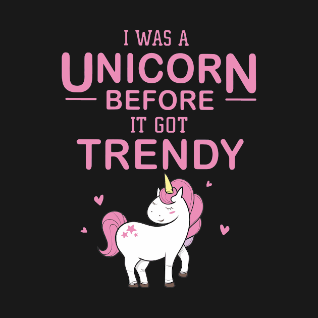 I Was A Unicorn Before It Got Trendy Unicorn by huepham613